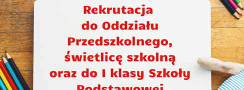 Rekrutacja do oddziału przedszkolnego, I klasy oraz na świetlicę